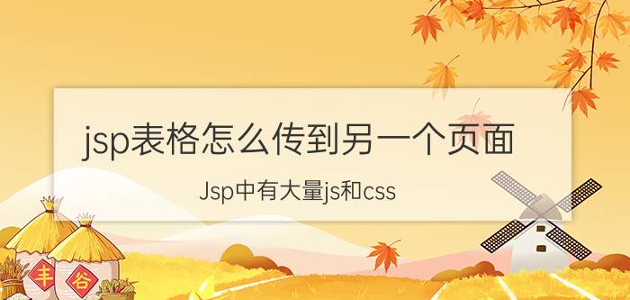 jsp表格怎么传到另一个页面 Jsp中有大量js和css，如何提高页面加载速度？